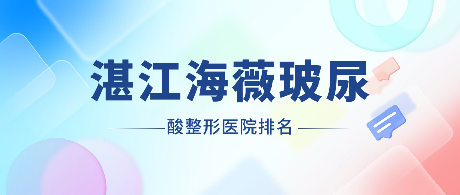 湛江海薇玻尿酸好的醫(yī)院排名:海薇玻尿酸好的正規(guī)醫(yī)院除了康特美還有這十家