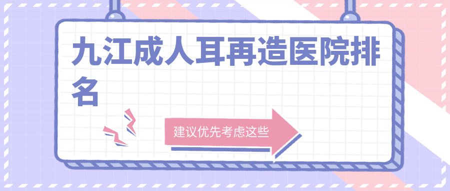 九江成人耳再造姿妍/瑞麗/圣嘉麗聲譽超群值得可選