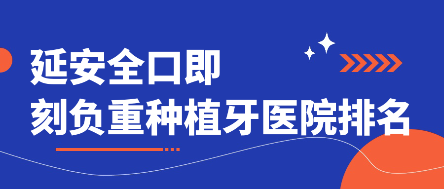 延安全口即刻負重種植牙醫(yī)院排名延安全口即刻負重種植牙洛川亨利好還便宜