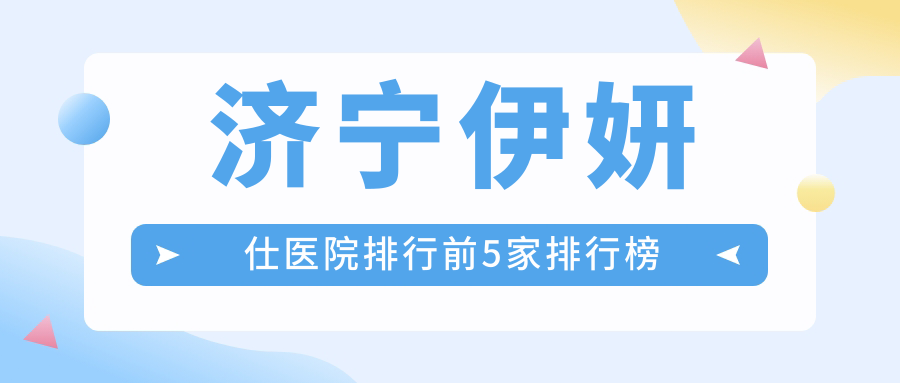 濟(jì)寧伊妍仕醫(yī)院排行前5家排行榜一覽、醫(yī)萊美是本地?zé)衢T醫(yī)院