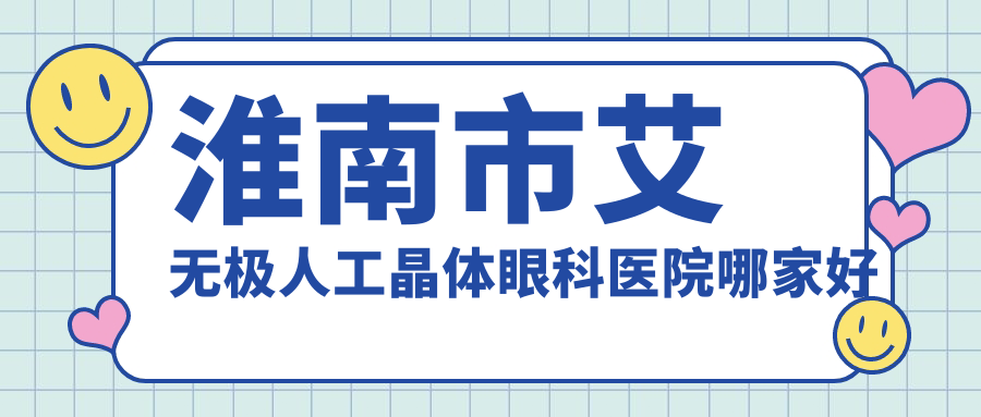 淮南市艾无极人工晶体眼科医院哪家好