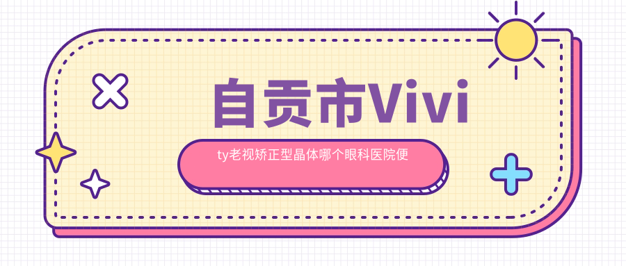 自貢市Vivity老視矯正型晶體哪個(gè)醫(yī)院便宜又好？愛爾|性價(jià)比高