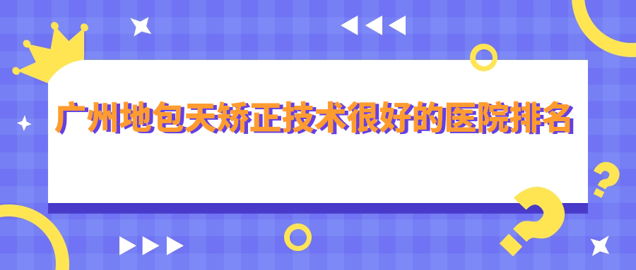 广州地包天矫正技术较好的医院排名
