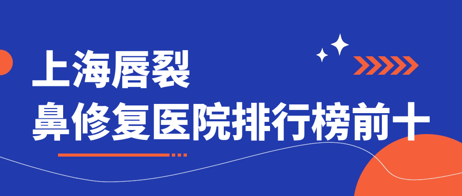 上海唇裂鼻修复医院排行榜前十