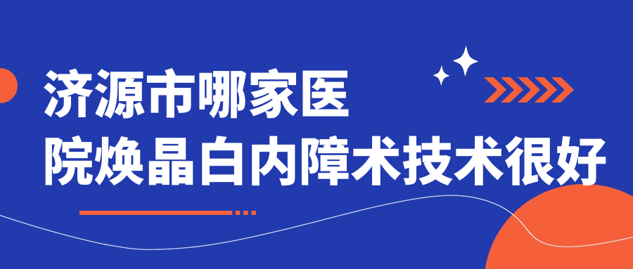 济源市哪家医院焕晶白内障术技术较好