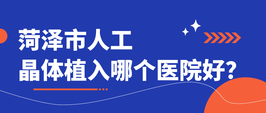 菏澤市人工晶體植入哪個(gè)醫(yī)院好？靚目、華廈、華廈等這5家技術(shù)強(qiáng)