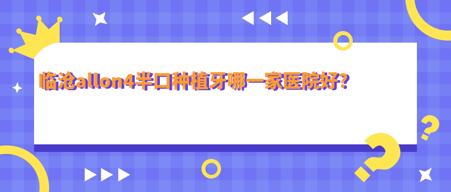 临沧allon4半口种植牙哪一家医院好？