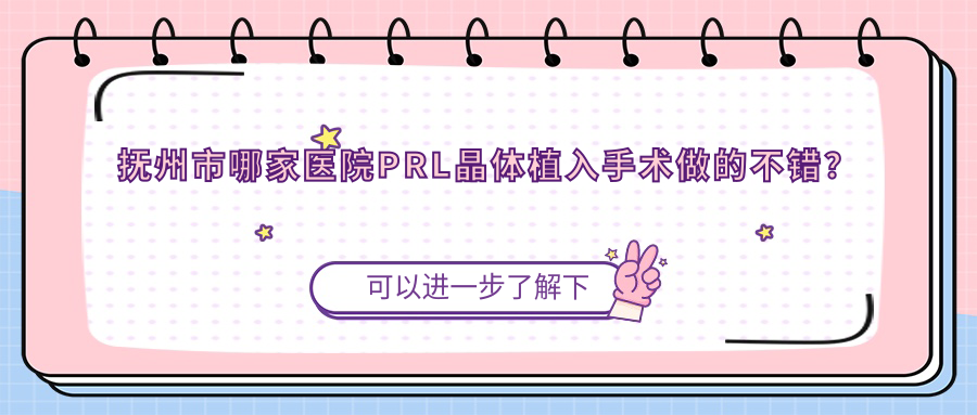 抚州市哪家医院PRL晶体植入手术做的不错？