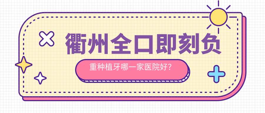 衢州全口即刻负重种植牙哪一家医院好？
