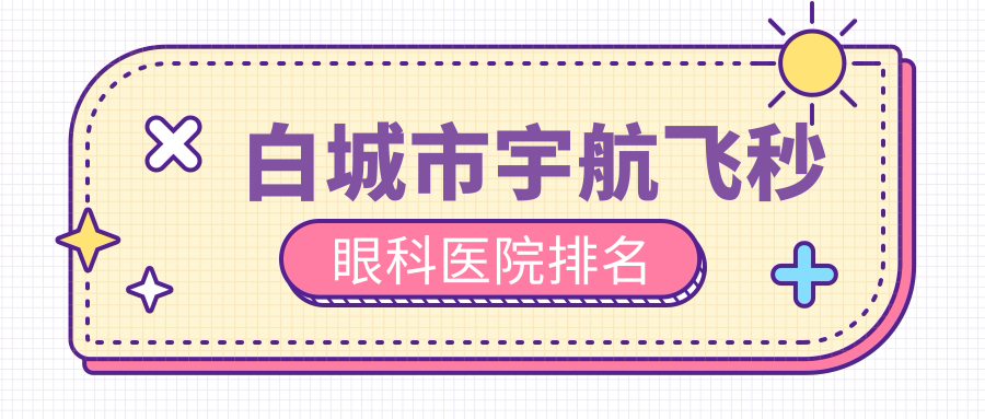 白城市宇航飞秒眼科医院排名