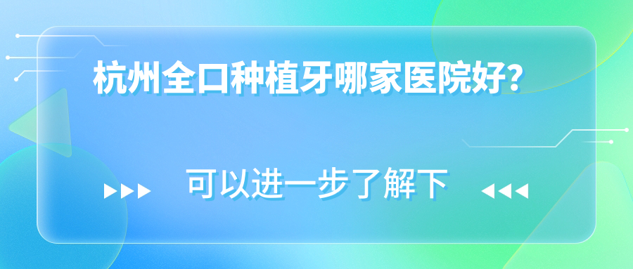 杭州全口種植牙哪家醫(yī)院好？排名前十醫(yī)院有蕭山蕭紹/明石