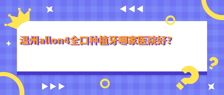 温州allon4全口种植牙哪家医院好？