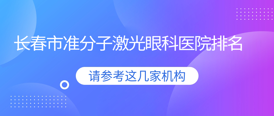 長春市準(zhǔn)分子激光好的醫(yī)院排名:準(zhǔn)分子激光好的正規(guī)醫(yī)院除了心美眼還有這二家