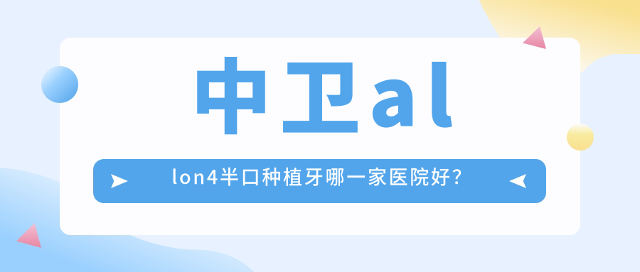 中卫allon4半口种植牙哪一家医院好？