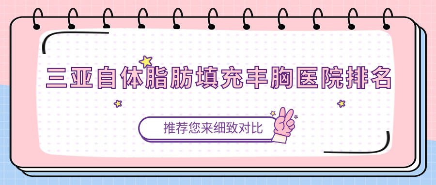 三亚自体脂肪填充丰胸医院排名