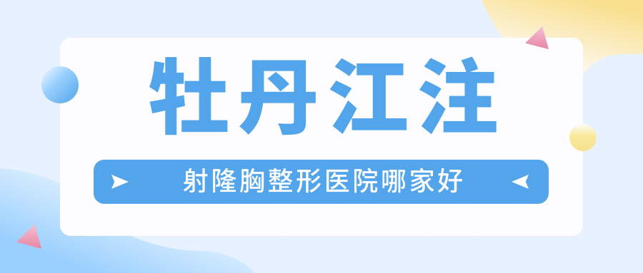 牡丹江注射隆胸整形医院哪家好