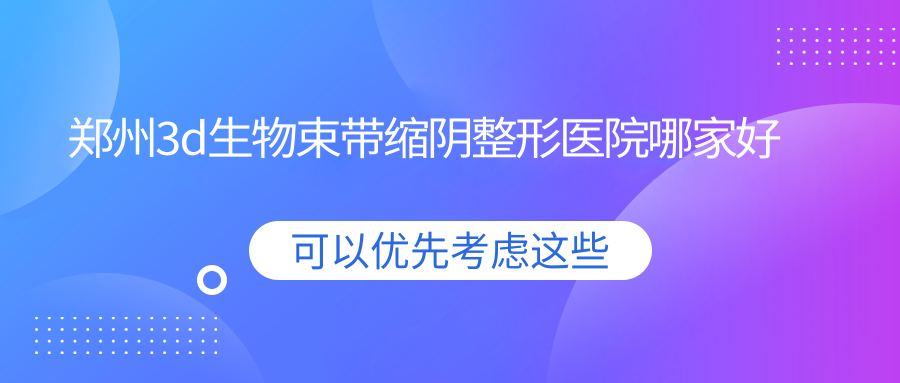 郑州3d生物束带缩阴整形医院哪家好