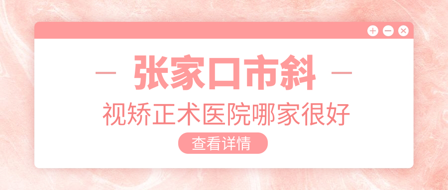 張家口市斜視矯正術(shù)醫(yī)院哪家很好？做/的醫(yī)院有這一家