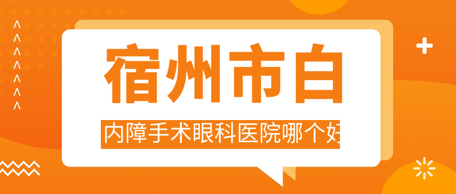 宿州市白内障手术眼科医院哪个好