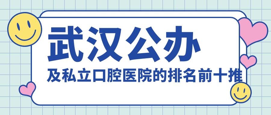 武汉公办及私立口腔医院的排名前十推荐