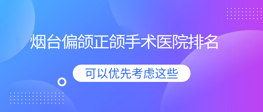 烟台偏颌正颌手术医院排名