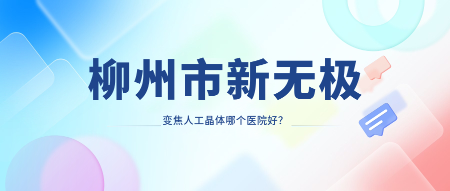 柳州市新无极变焦人工晶体哪个医院好？