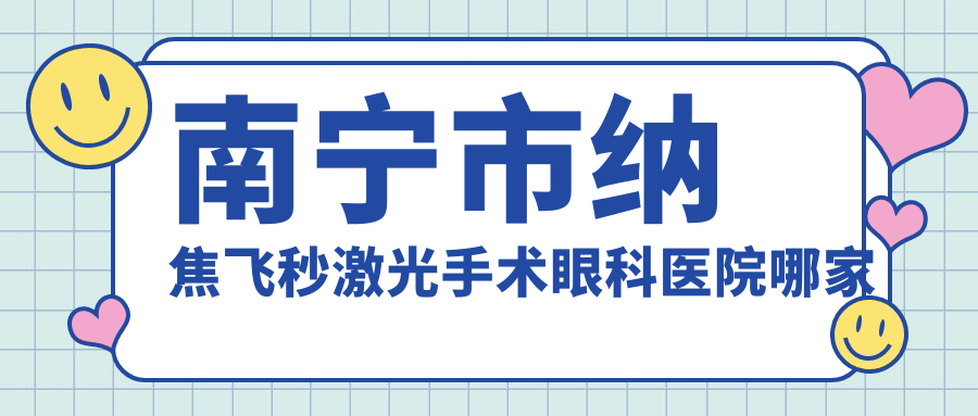 南寧市納焦飛秒激光手術(shù)哪家好？南寧市建議jw、大眼睛、華廈