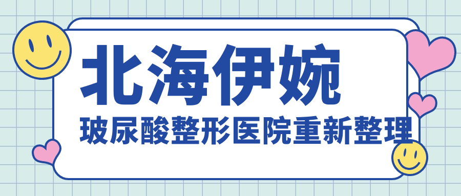 北海伊婉玻尿酸整形医院重新整理
