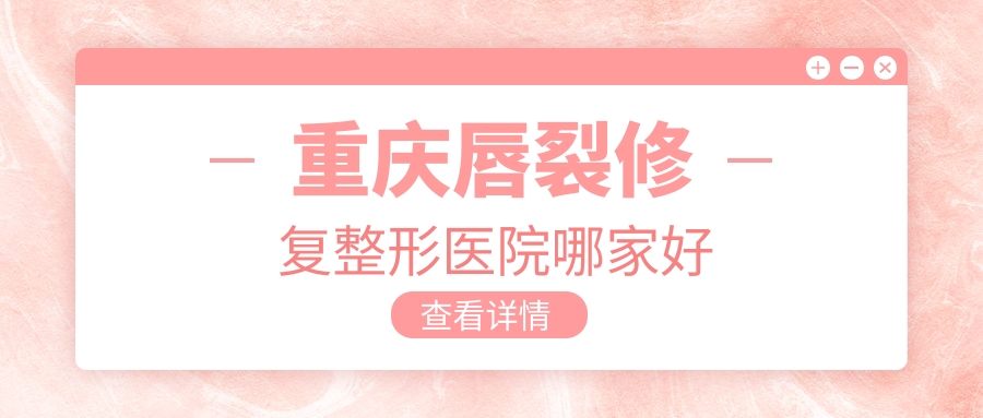 重庆唇裂修复整形医院哪家好