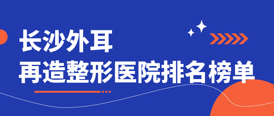 长沙外耳再造整形医院排名榜单