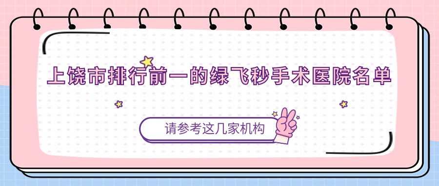 上饶市排行前一的绿飞秒手术医院名单发布