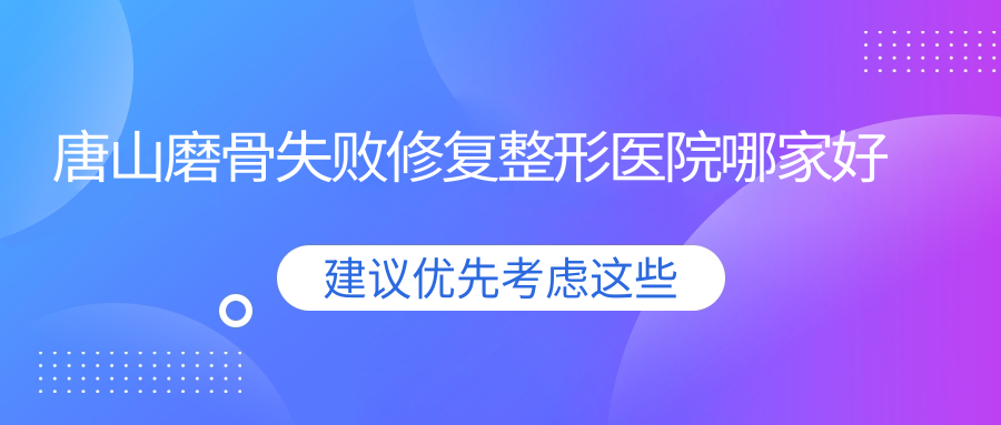 唐山磨骨失敗修復(fù)哪家好？唐山整形醫(yī)院排名蘇亞美聯(lián)臣、艾玲、星范整