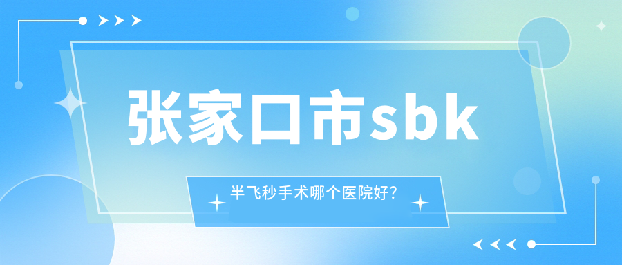 张家口市sbk半飞秒手术哪个医院好？