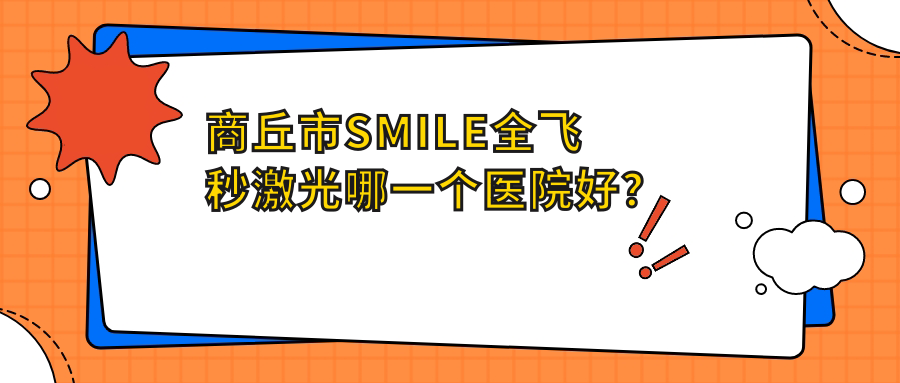 商丘市SMILE全飛秒激光哪一個醫(yī)院好？2023排名榜:普明|尖峰眼科|等入圍！附價目表