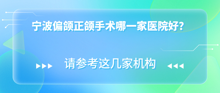 宁波偏颌正颌手术哪一家医院好？