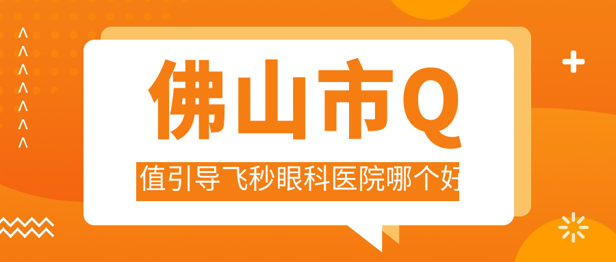 佛山市Q值引导飞秒眼科医院哪个好