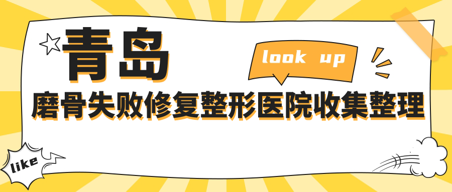 青島磨骨失敗修復整形醫(yī)院收集整理前10評價,收集整理本地這10家被親們認可