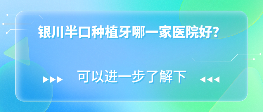 银川半口种植牙哪一家医院好？