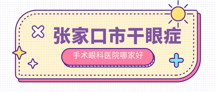 張家口市干眼癥手術(shù)眼科醫(yī)院哪家好？張家口市推薦朝聚眼科|
