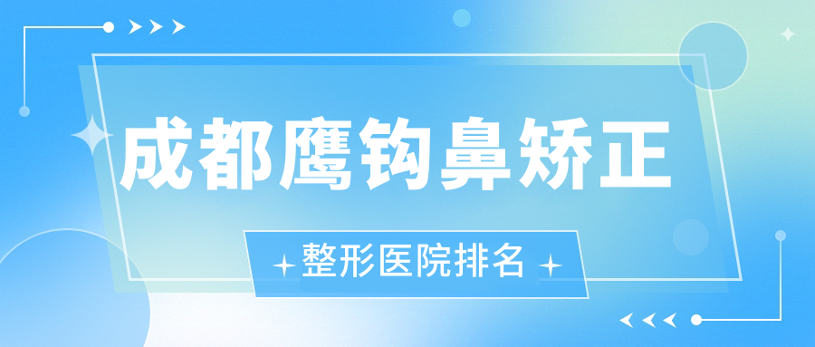成都鹰钩鼻矫正整形医院排名
