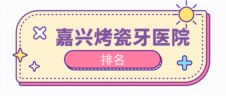 嘉兴烤瓷牙医院排名