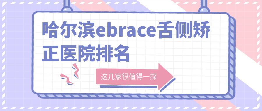 哈尔滨ebrace舌侧矫正医院排名
