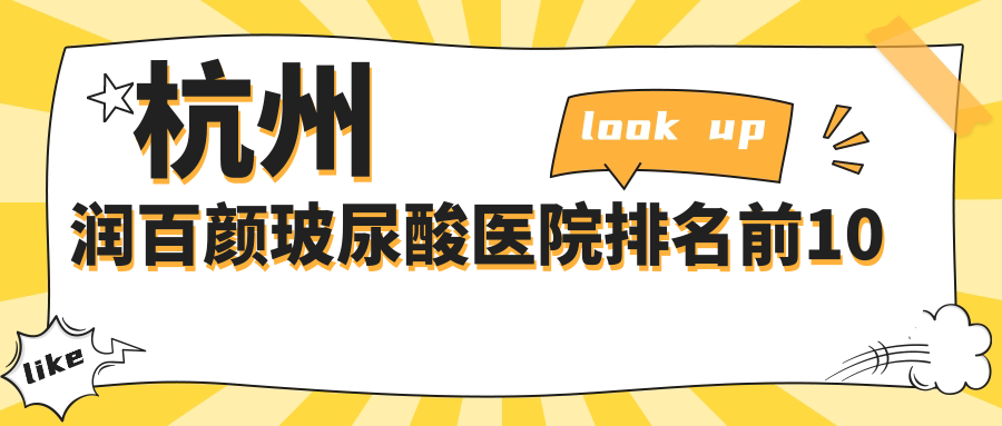 杭州潤百顏玻尿酸醫(yī)院排名前10有哪些杭州較好潤百顏玻尿酸整形醫(yī)院