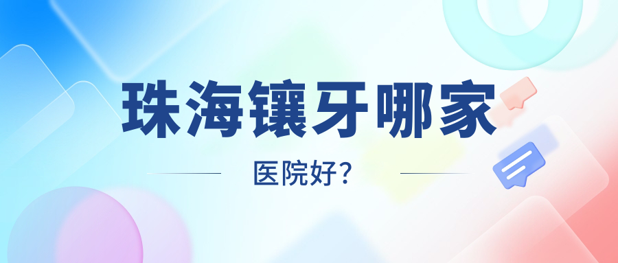 珠海镶牙哪家医院好？