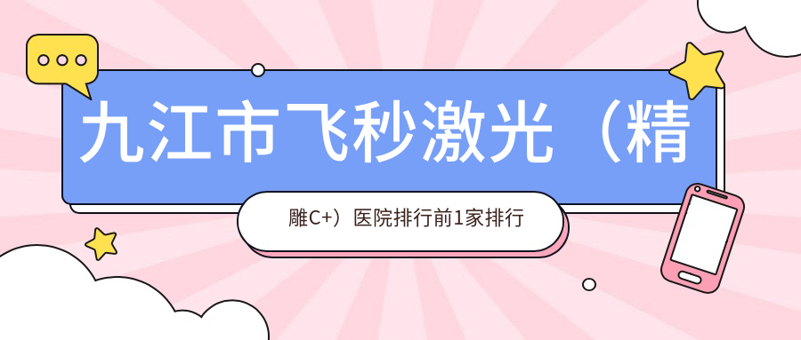 九江市飛秒激光（精雕C+）醫(yī)院排行前1家排行榜預(yù)覽|愛爾眼科是當(dāng)?shù)責(zé)衢T醫(yī)院