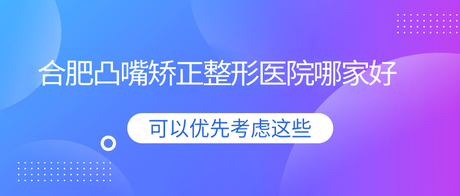 合肥凸嘴矫正整形医院哪家好
