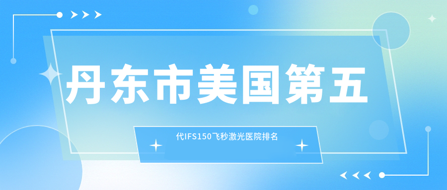 丹东市美国第五代IFS150飞秒激光医院排名