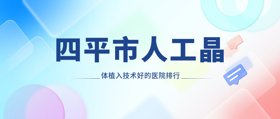 四平市人工晶体植入技术好的医院排行榜