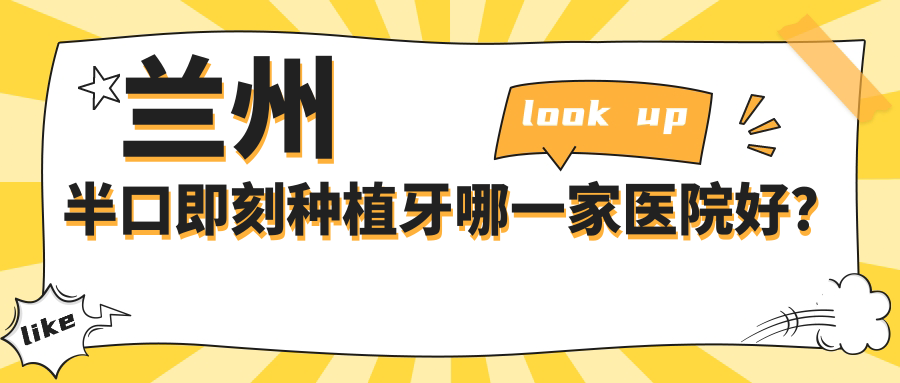 兰州半口即刻种植牙哪一家医院好？