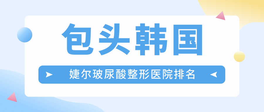包頭韓國(guó)婕爾玻尿酸醫(yī)院排名榜:愛(ài)貝芙/潤(rùn)百顏玻尿酸和濡白天使醫(yī)院推薦